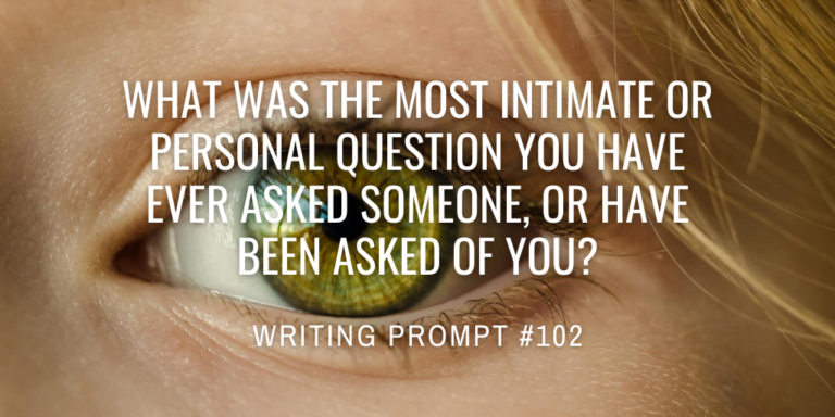 What was the most intimate or personal question you have ever asked someone, or have been asked of you?