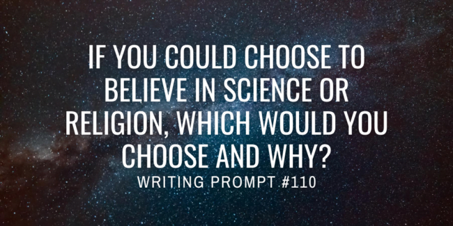 If you could choose to believe in Science or religion, which would you choose and why?