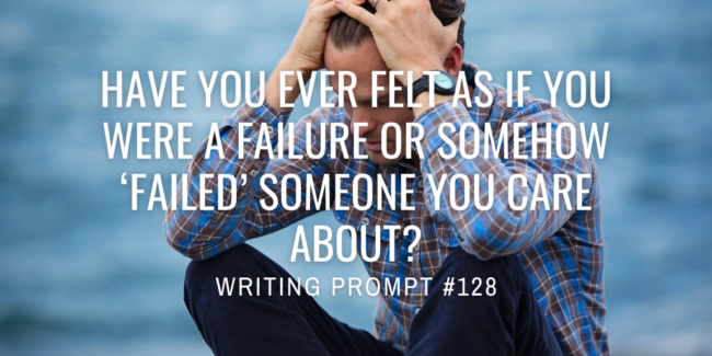 Have you ever felt as if you were a failure or somehow â€˜failedâ€™ someone you care about?