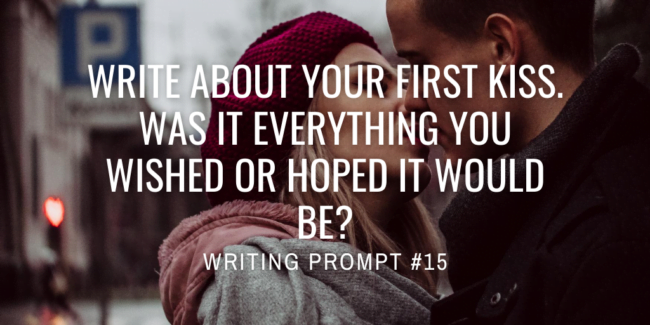 Write about your first kiss. Was it everything you wished or hoped it would be?
