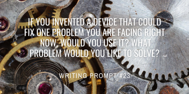 If you invented a device that could fix one problem you are facing right now, would you use it? What problem would you like to solve?