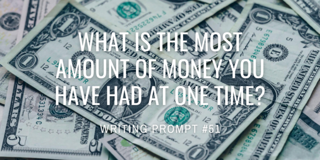 What is the most amount of money you have had at one time?