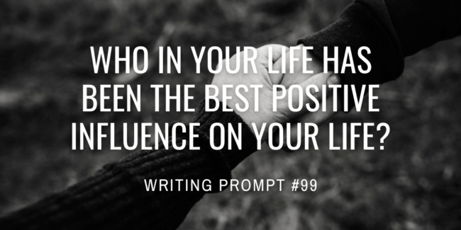 Who in your life has been the best positive influence on your life?