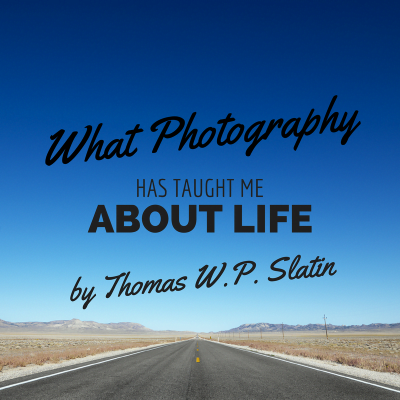 What Photography Has Taught Me About Life